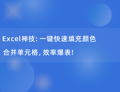 Excel神技：一键快速填充颜色/合并单元格，效率爆表！